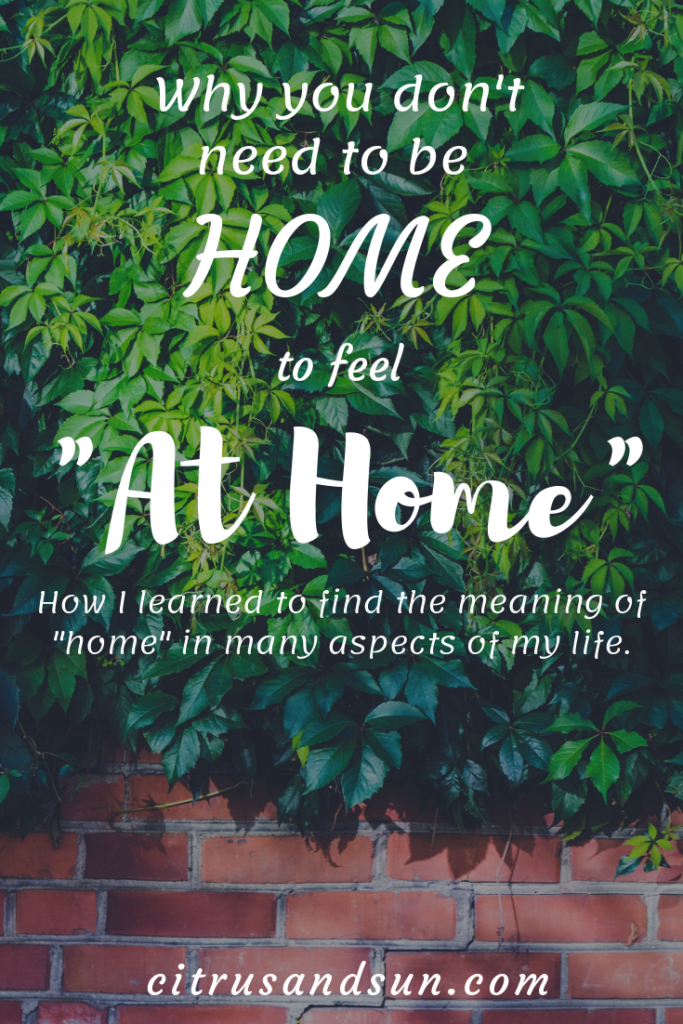 Home can have many different doors.  You might not need to be home to feel "at home." 