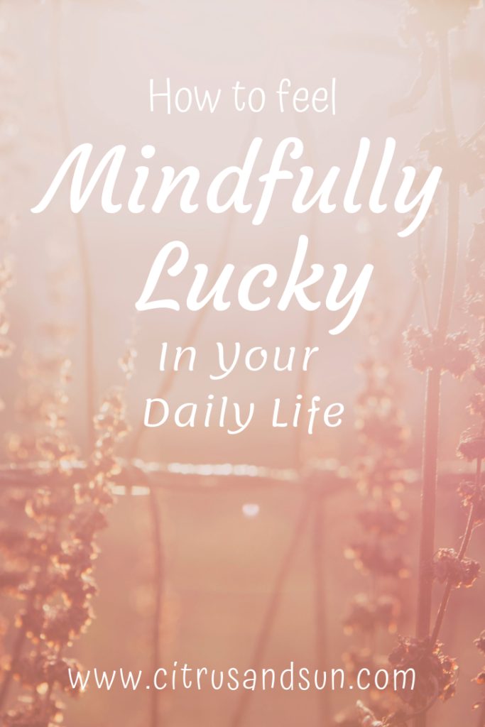 How To Feel Mindfully Lucky In Your Daily Life 